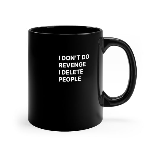 Mug — "I Don't Do Revenge, I Delete People" Black Coffee Mug (11 oz)