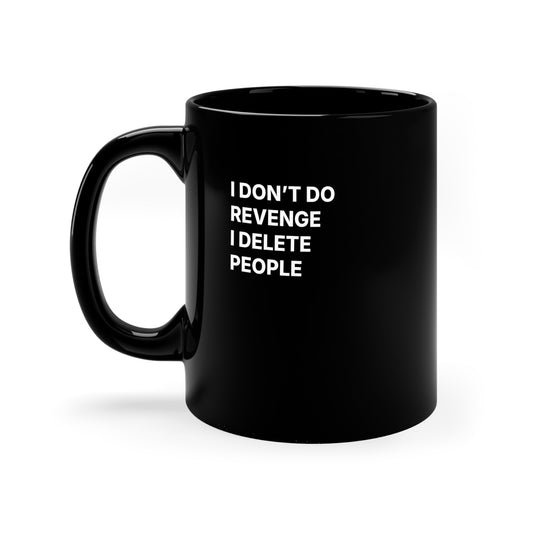 Mug — "I Don't Do Revenge, I Delete People" Black Coffee Mug (11 oz)